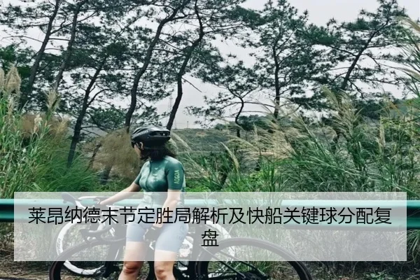 莱昂纳德末节定胜局解析及快船关键球分配复盘